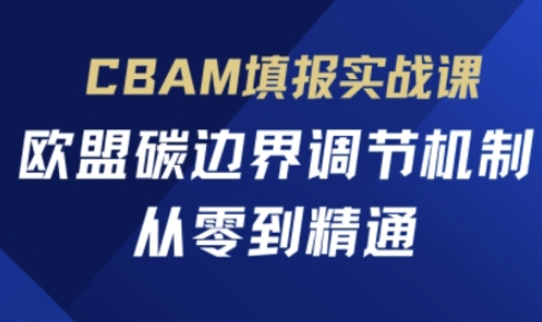 CBAM填报实战课，欧盟碳边界调节机制，从零到精通-派资源