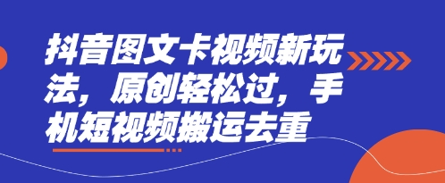 抖音图文卡视频新玩法，原创轻松过，手机短视频搬运去重-派资源
