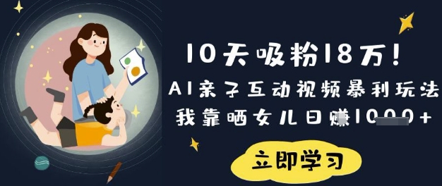 10天吸粉18W！AI亲子互动视频暴利玩法，我靠晒女儿日入数张-派资源