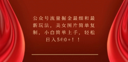 公众号流量掘金最细和最新玩法，美女图片简单复制，小白简单上手-派资源