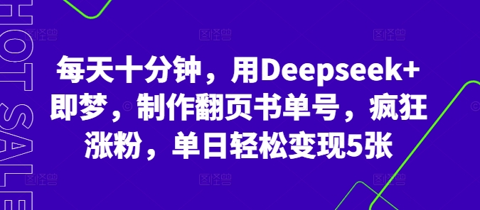 每天十分钟，用Deepseek+即梦，制作翻页书单号，疯狂涨粉，单日轻松变现5张-派资源