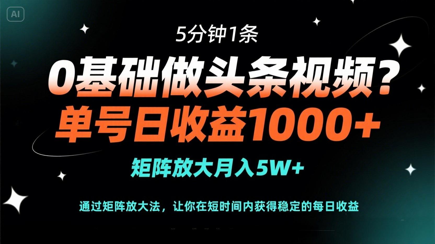 （14292期）0基础做头条视频？5分钟1条，单号日收益1000+，矩阵放大月入5W+-派资源