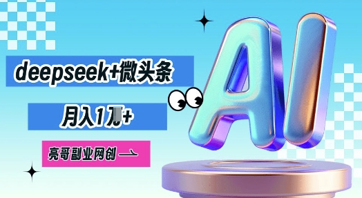 deepseek+微头条，原创图文变现，月入1W-派资源