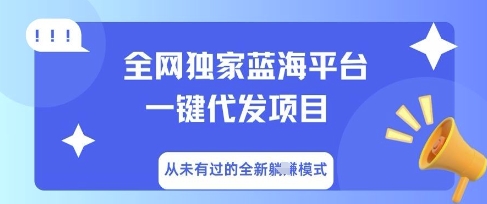 全网独家蓝海平台一键代发项目，从未有过的全新躺Z模式-派资源