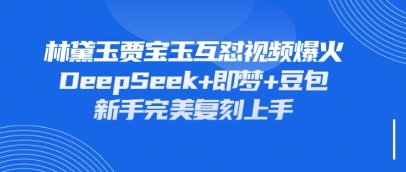 持续爆火的林黛玉贾宝玉互怼视频，比爽文还好看，利用DeepSeek+即梦+豆包就可以完美复刻-派资源