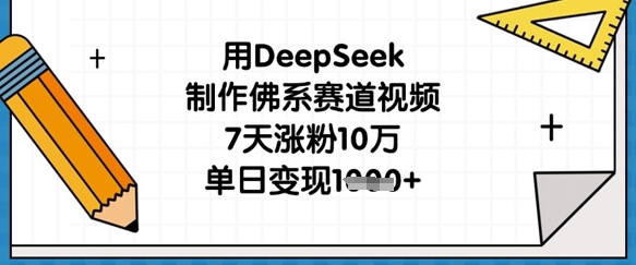 用DeepSeek制作佛系赛道视频，7天涨粉10万，单日变现1k-派资源
