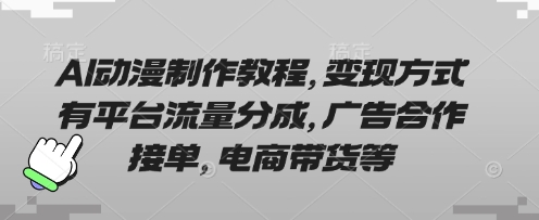 AI动漫制作教程，变现方式有平台流量分成，广告合作接单，电商带货等-派资源