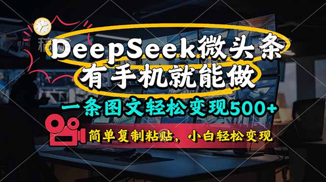 （14318期）一条图文轻松变现500+，DeeSeep微头条，有手机就能做，简单复制粘贴，...-派资源