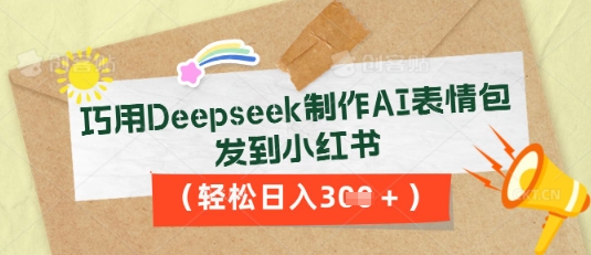 巧用Deepseek制作AI表情包，发到小红书，轻松日入3张-派资源