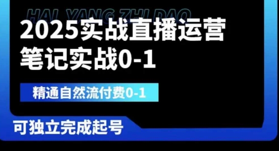 2025实战直播运营0-1，精通自然流付费0-1，可独立完成起号-派资源