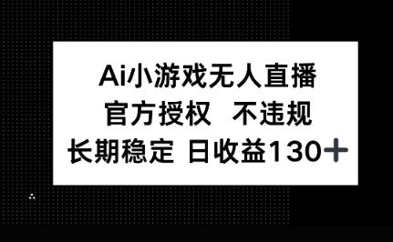 AI小游戏无人直播，官方授权 不违规，单日平均收益100+-派资源