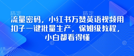 流量密码，小红书万赞英语视频用扣子一键批量生产，保姆级教程，小白都看得懂-派资源